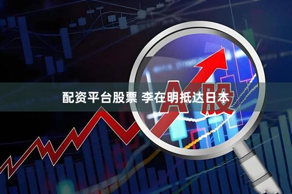 配资平台股票 李在明抵达日本
