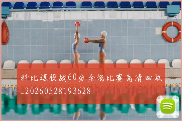 科比退役战60分全场比赛高清回放_20260528193628