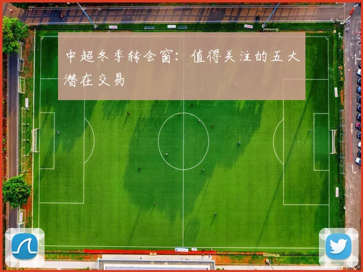 中超冬季转会窗：值得关注的五大潜在交易