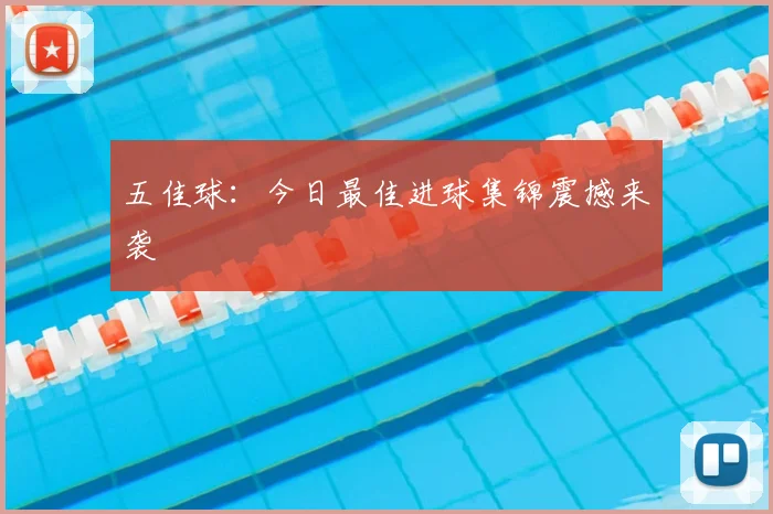 五佳球:今日最佳进球集锦震撼来袭