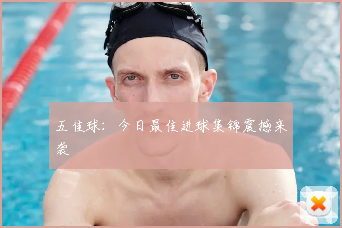 五佳球:今日最佳进球集锦震撼来袭