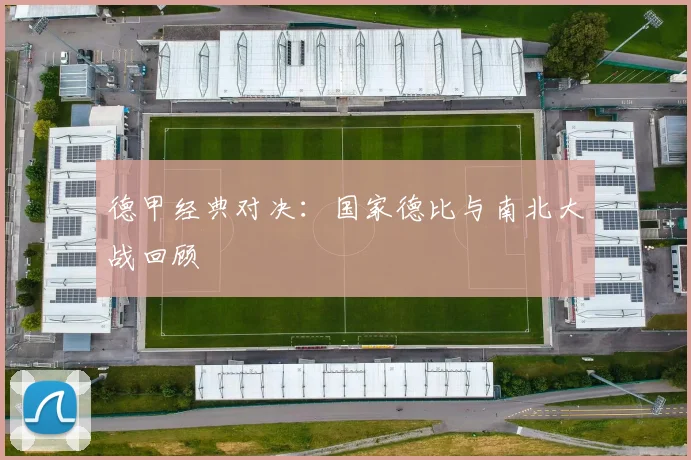 德甲经典对决:国家德比与南北大战回顾