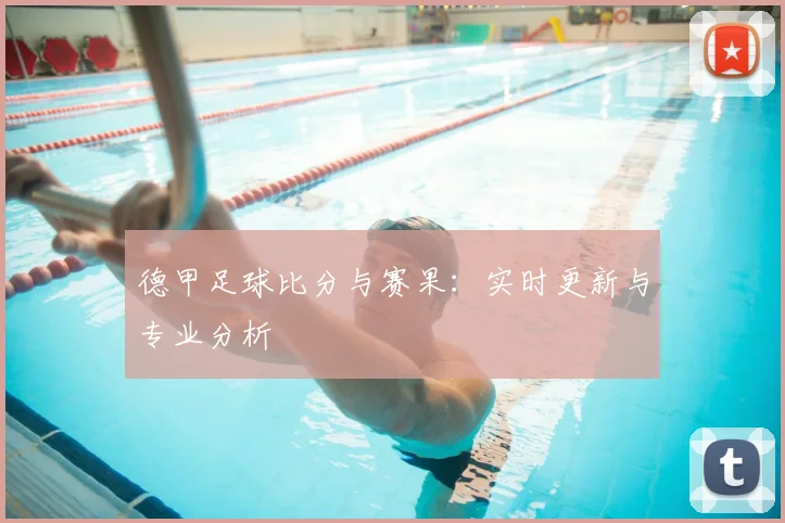 德甲足球比分与赛果：实时更新与专业分析