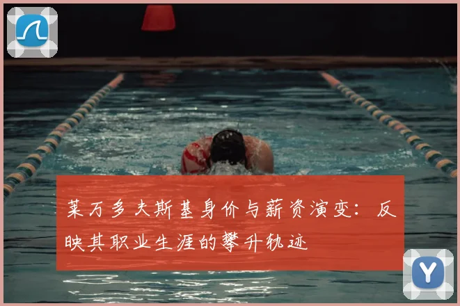 莱万多夫斯基身价与薪资演变：反映其职业生涯的攀升轨迹