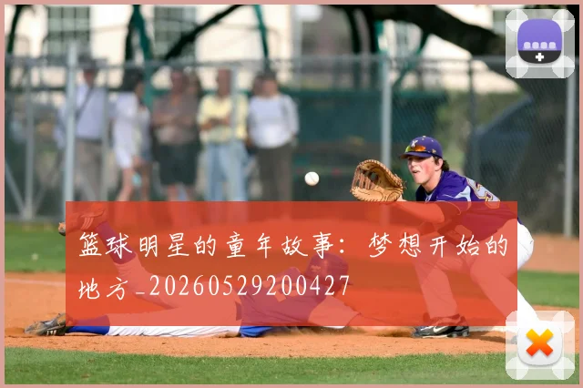 篮球明星的童年故事：梦想开始的地方_20260529200427
