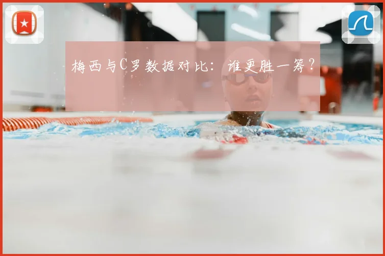 梅西与C罗数据对比:谁更胜一筹?